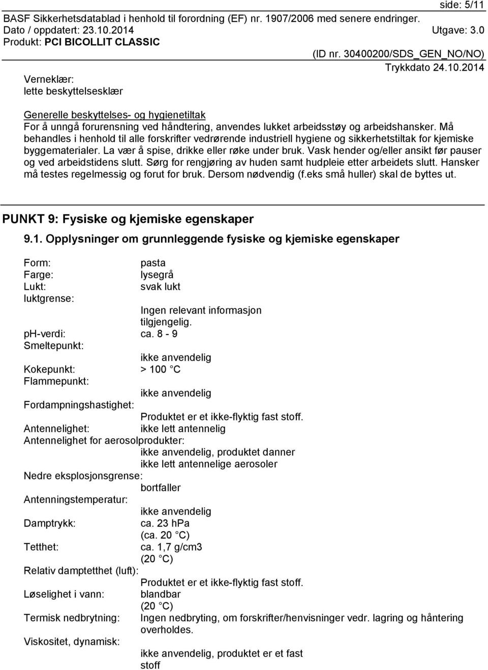 Vask hender og/eller ansikt før pauser og ved arbeidstidens slutt. Sørg for rengjøring av huden samt hudpleie etter arbeidets slutt. Hansker må testes regelmessig og forut for bruk.