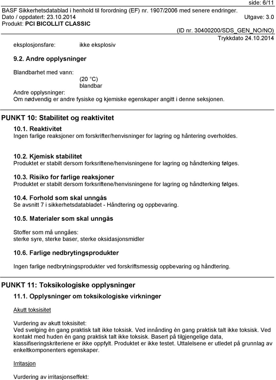 : Stabilitet og reaktivitet 10.1. Reaktivitet Ingen farlige reaksjoner om forskrifter/henvisninger for lagring og håntering overholdes. 10.2.