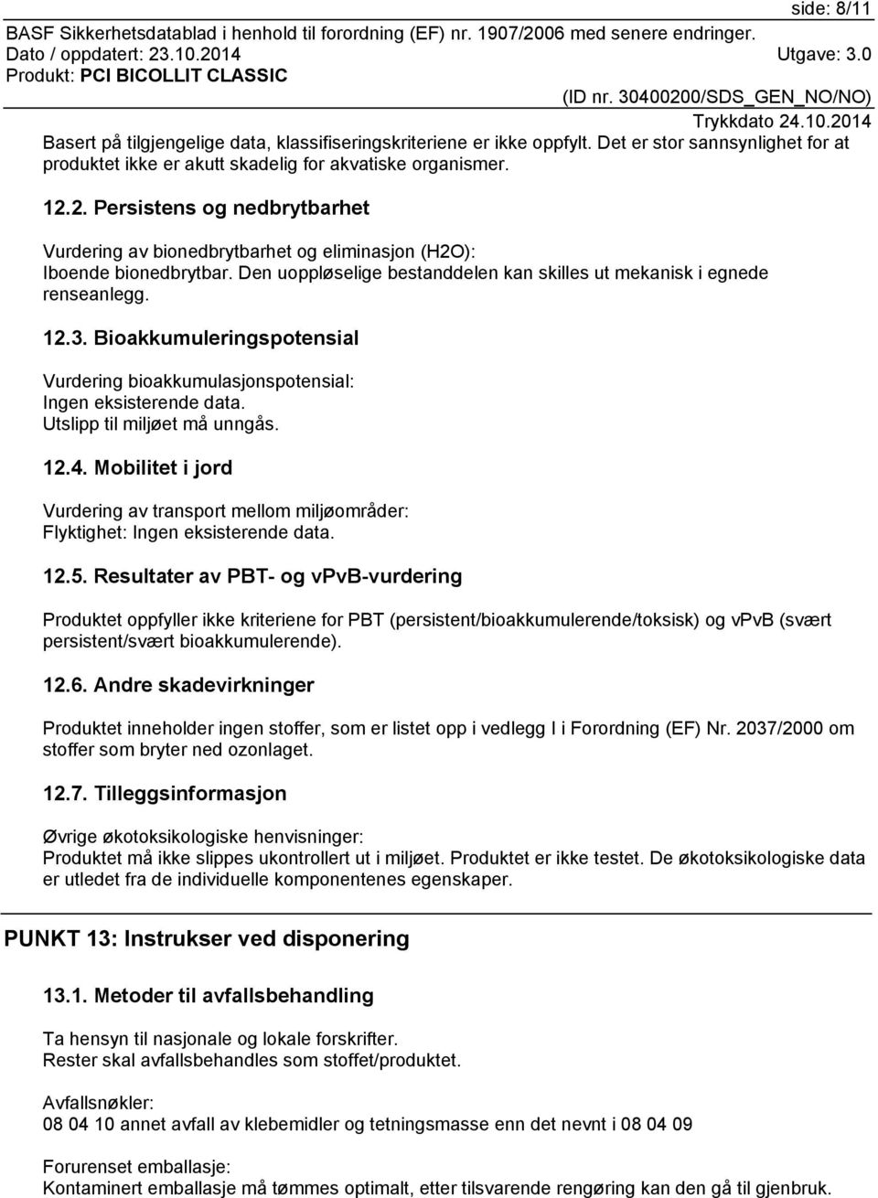 Bioakkumuleringspotensial Vurdering bioakkumulasjonspotensial: Ingen eksisterende data. Utslipp til miljøet må unngås. 12.4.