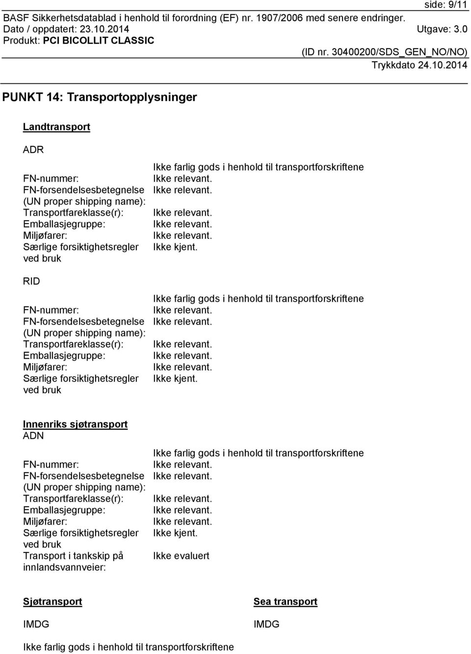 gods i henhold til transportforskriftene Ikke kjent. Ikke farlig gods i henhold til transportforskriftene Ikke kjent.