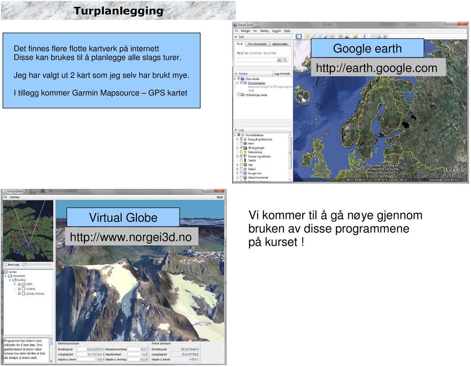 I tillegg kommer Garmin Mapsource GPS kartet Google earth http://earth.google.