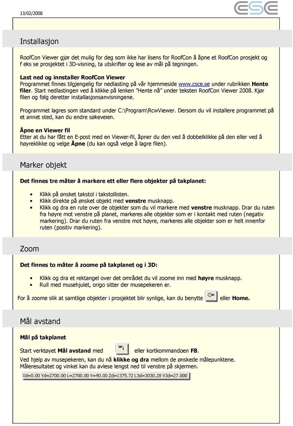 Start nedlastingen ved å klikke på lenken Hente nå under teksten RoofCon Viewer 2008. Kjør filen og følg deretter installasjonsanvisningene. Programmet lagres som standard under C:\Program\RcwViewer.