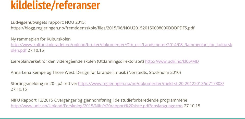 udir.no/kl06/md Anna-Lena Kempe og Thore West: Design før lärande i musik (Norstedts, Stockholm 2010) Stortingsmelding nr 20 - på rett vei https://www.regjeringen.