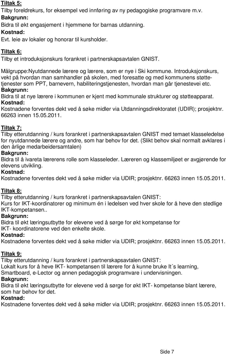 Introduksjonskurs, vekt på hvordan man samhandler på skolen, med foresatte og med kommunens støttetjenester som PPT, barnevern, habiliteringstjenesten, hvordan man går tjenestevei etc.