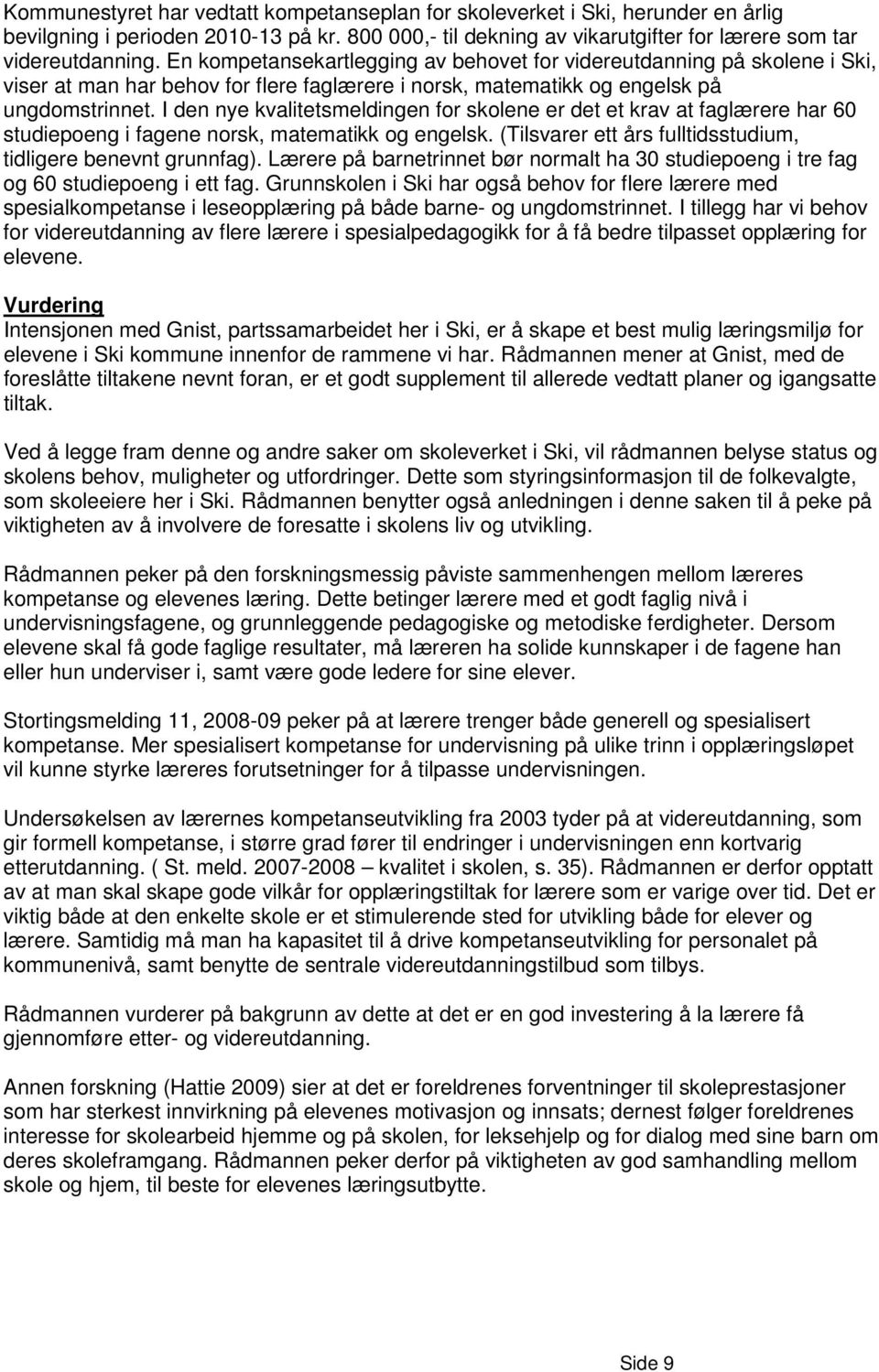 I den nye kvalitetsmeldingen for skolene er det et krav at faglærere har 60 studiepoeng i fagene norsk, matematikk og engelsk. (Tilsvarer ett års fulltidsstudium, tidligere benevnt grunnfag).