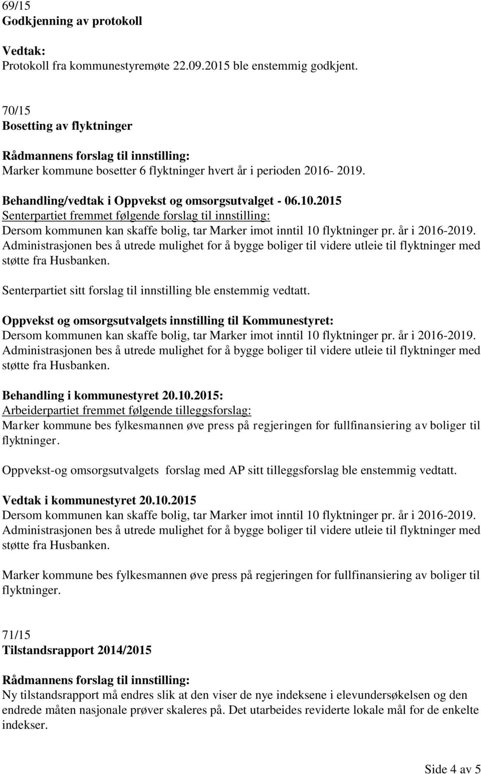 2015 Senterpartiet fremmet følgende forslag til innstilling: Senterpartiet sitt forslag til innstilling ble enstemmig vedtatt.