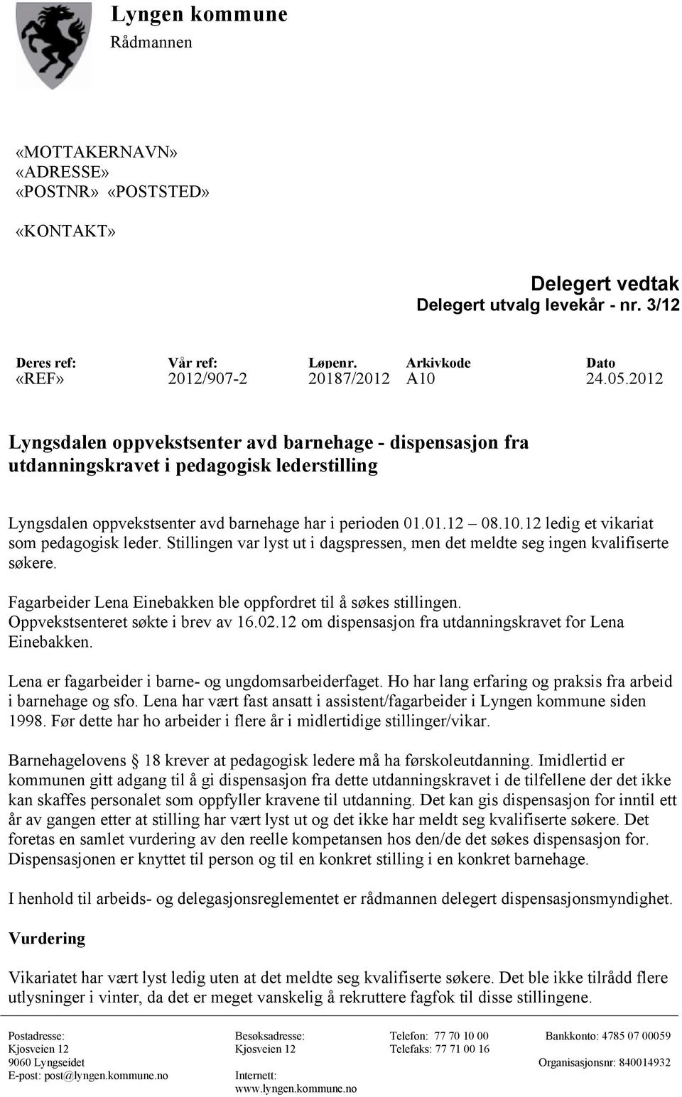 2012 Lyngsdalen oppvekstsenter avd barnehage - dispensasjon fra utdanningskravet i pedagogisk lederstilling Lyngsdalen oppvekstsenter avd barnehage har i perioden 01.01.12 08.10.