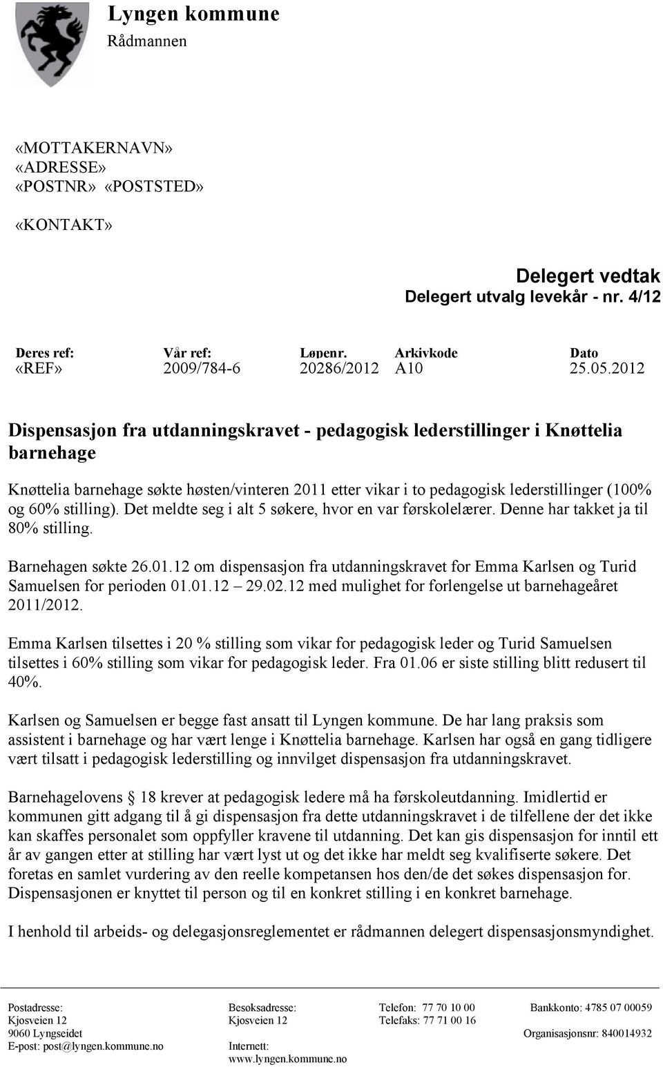 2012 Dispensasjon fra utdanningskravet - pedagogisk lederstillinger i Knøttelia barnehage Knøttelia barnehage søkte høsten/vinteren 2011 etter vikar i to pedagogisk lederstillinger (100% og 60%