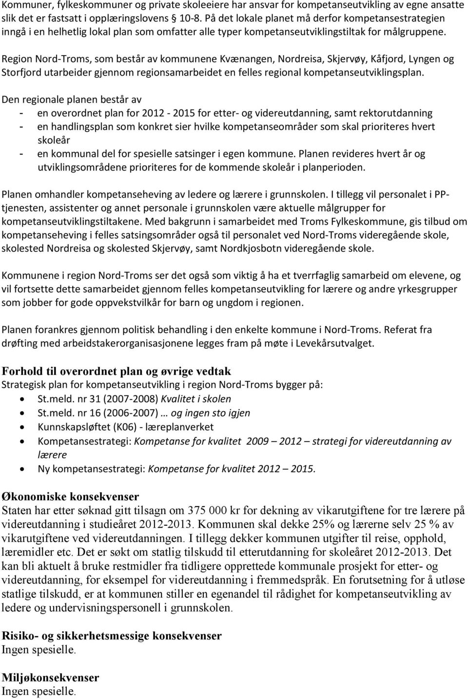 Region Nord-Troms, som består av kommunene Kvænangen, Nordreisa, Skjervøy, Kåfjord, Lyngen og Storfjord utarbeider gjennom regionsamarbeidet en felles regional kompetanseutviklingsplan.