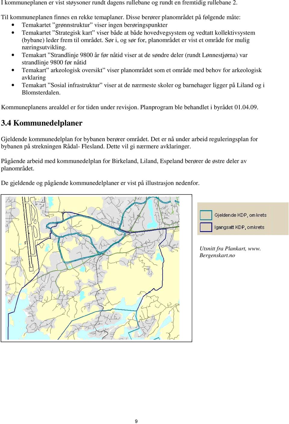 leder frem til området. Sør i, og sør for, planområdet er vist et område for mulig næringsutvikling.