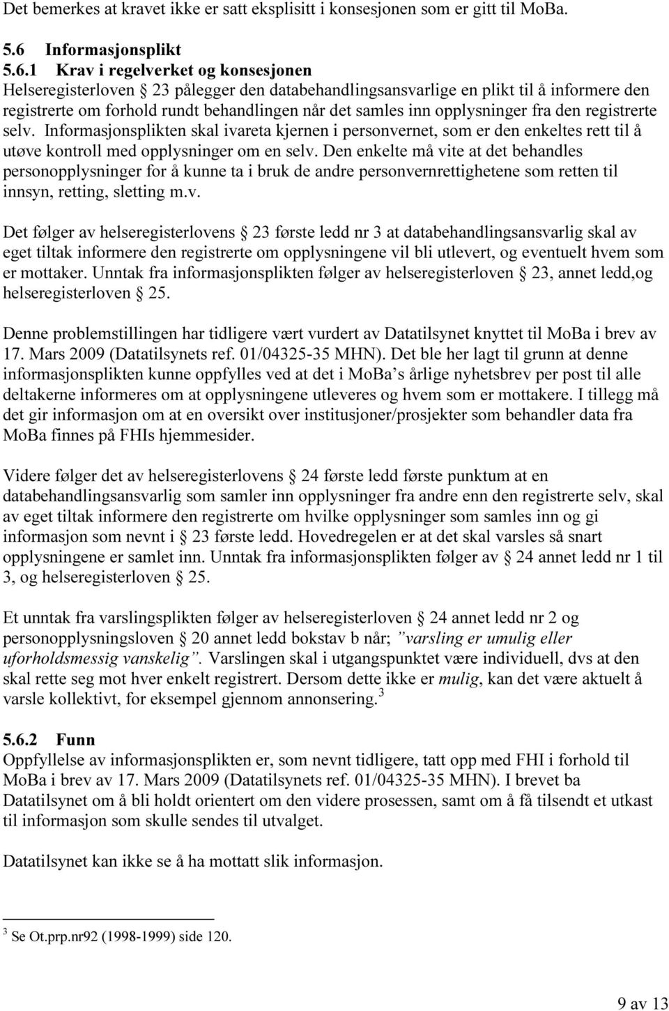 1 Krav i regelverket og konsesjonen Helseregisterloven 23 pålegger den databehandlingsansvarlige en plikt til å informere den registrerte om forhold rundt behandlingen når det samles inn opplysninger