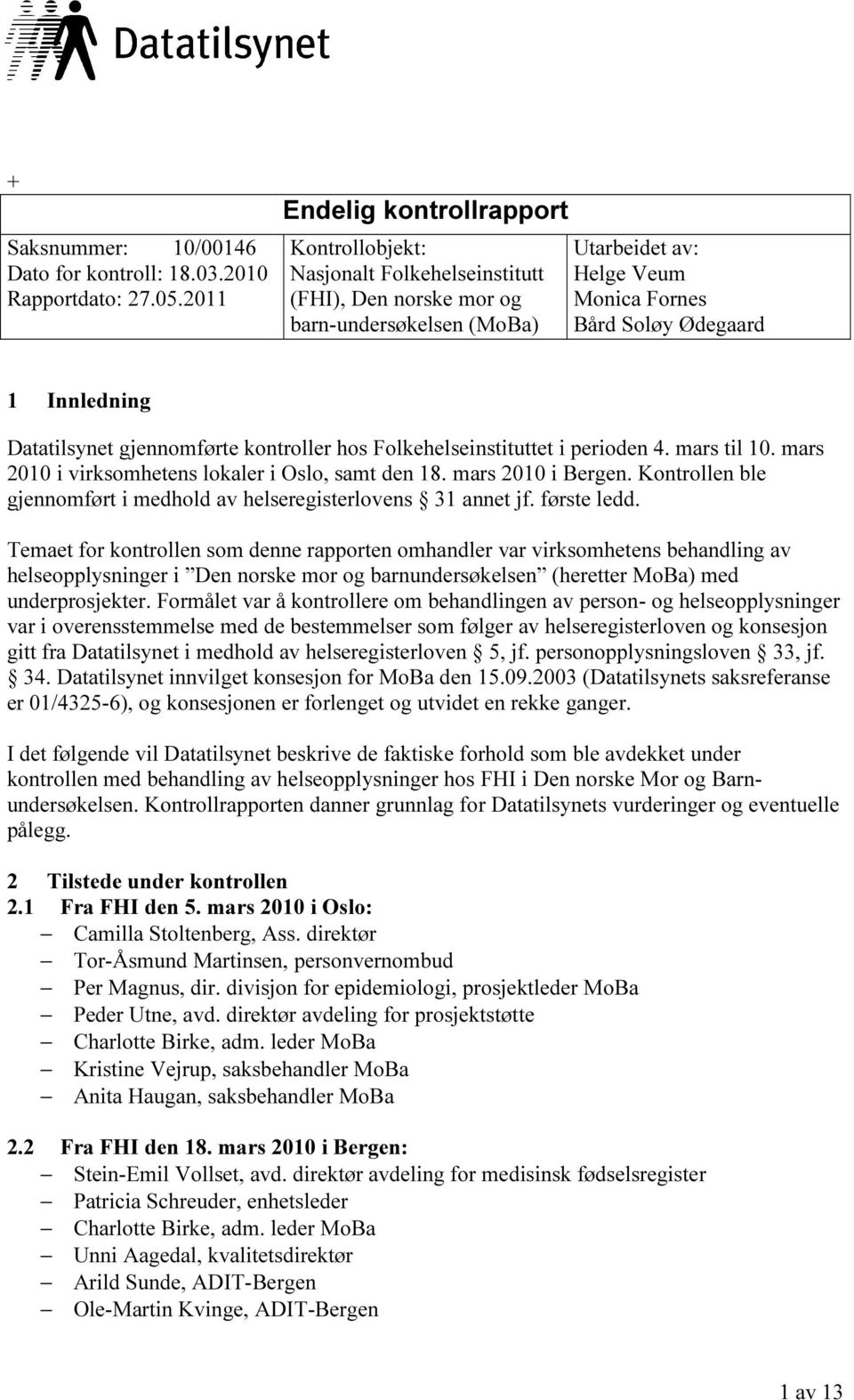 Datatilsynet gjennomførte kontroller hos Folkehelseinstituttet i perioden 4. mars til 10. mars 2010 i virksomhetens lokaler i Oslo, samt den 18. mars 2010 i Bergen.