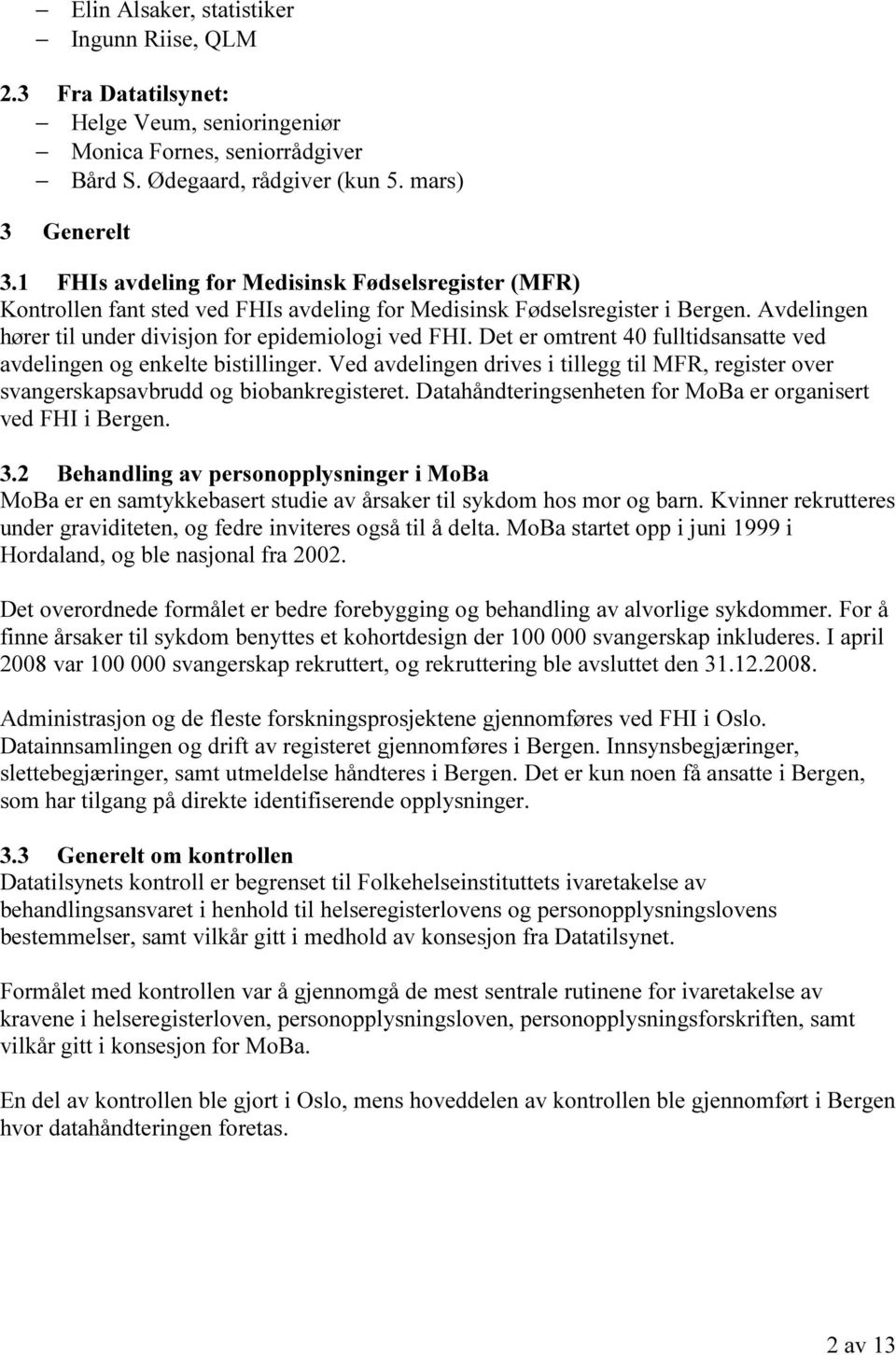 Det er omtrent 40 fulltidsansatte ved avdelingen og enkelte bistillinger. Ved avdelingen drives i tillegg til MFR, register over svangerskapsavbrudd og biobankregisteret.