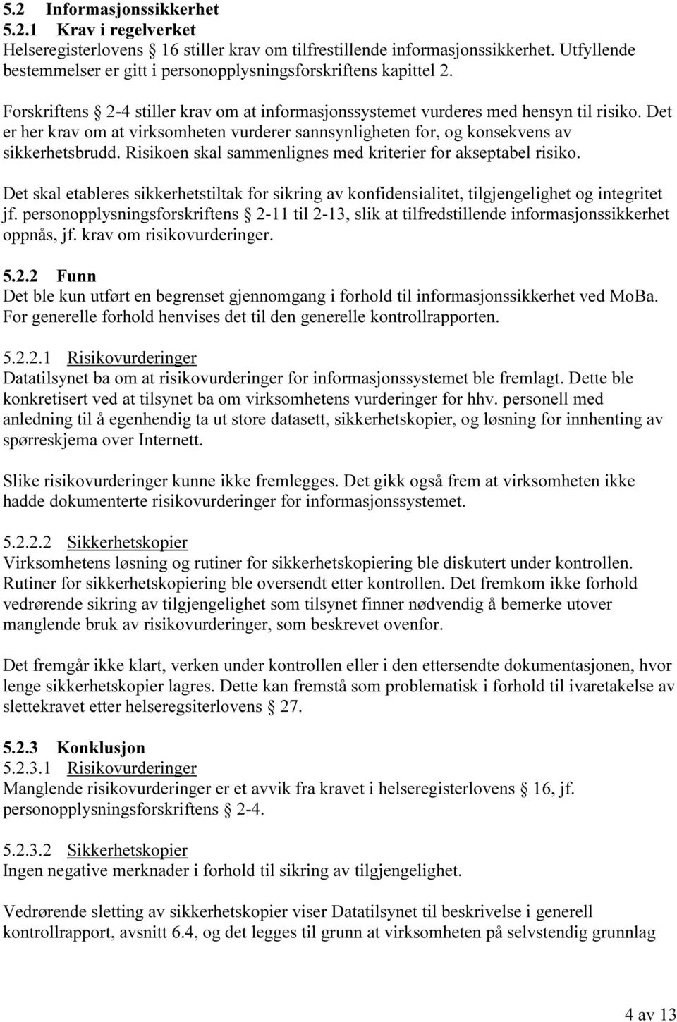 Det er her krav om at virksomheten vurderer sannsynligheten for, og konsekvens av sikkerhetsbrudd. Risikoen skal sammenlignes med kriterier for akseptabel risiko.