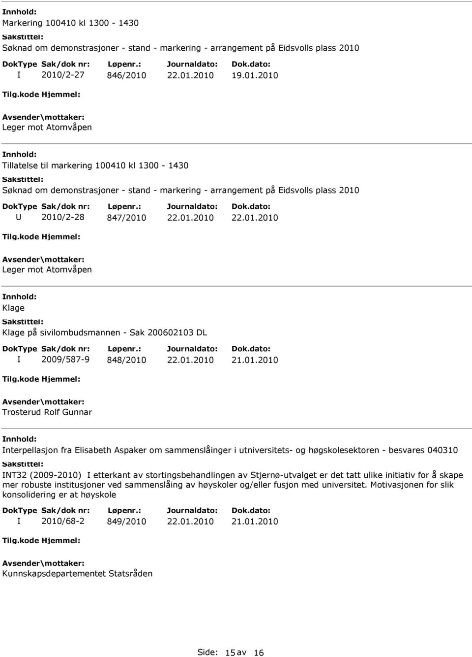 Leger mot Atomvåpen Klage Klage på sivilombudsmannen - Sak 200602103 DL 2009/587-9 848/2010 Trosterud Rolf Gunnar nterpellasjon fra Elisabeth Aspaker om sammenslåinger i utniversitets- og