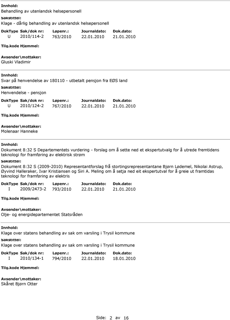 elektrisk strøm Dokument 8:32 S (2009-2010) Representantforslag frå stortingsrepresentantane Bjørn Lødemel, Nikolai Astrup, Øyvind Halleraker, var Kristiansen og Siri A.