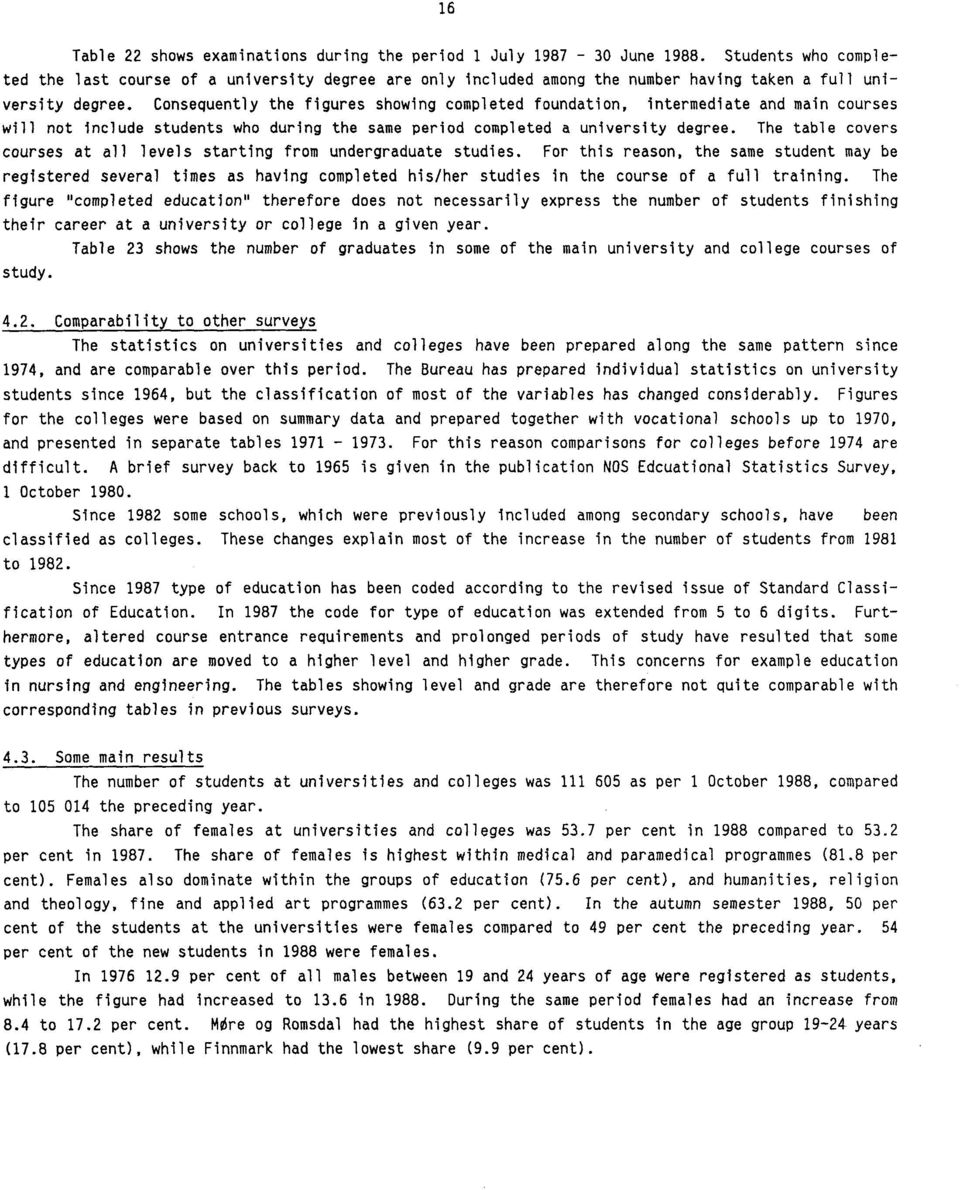 Consequently the figures showing completed foundation, intermediate and main courses will not include students who during the same period completed a university degree.