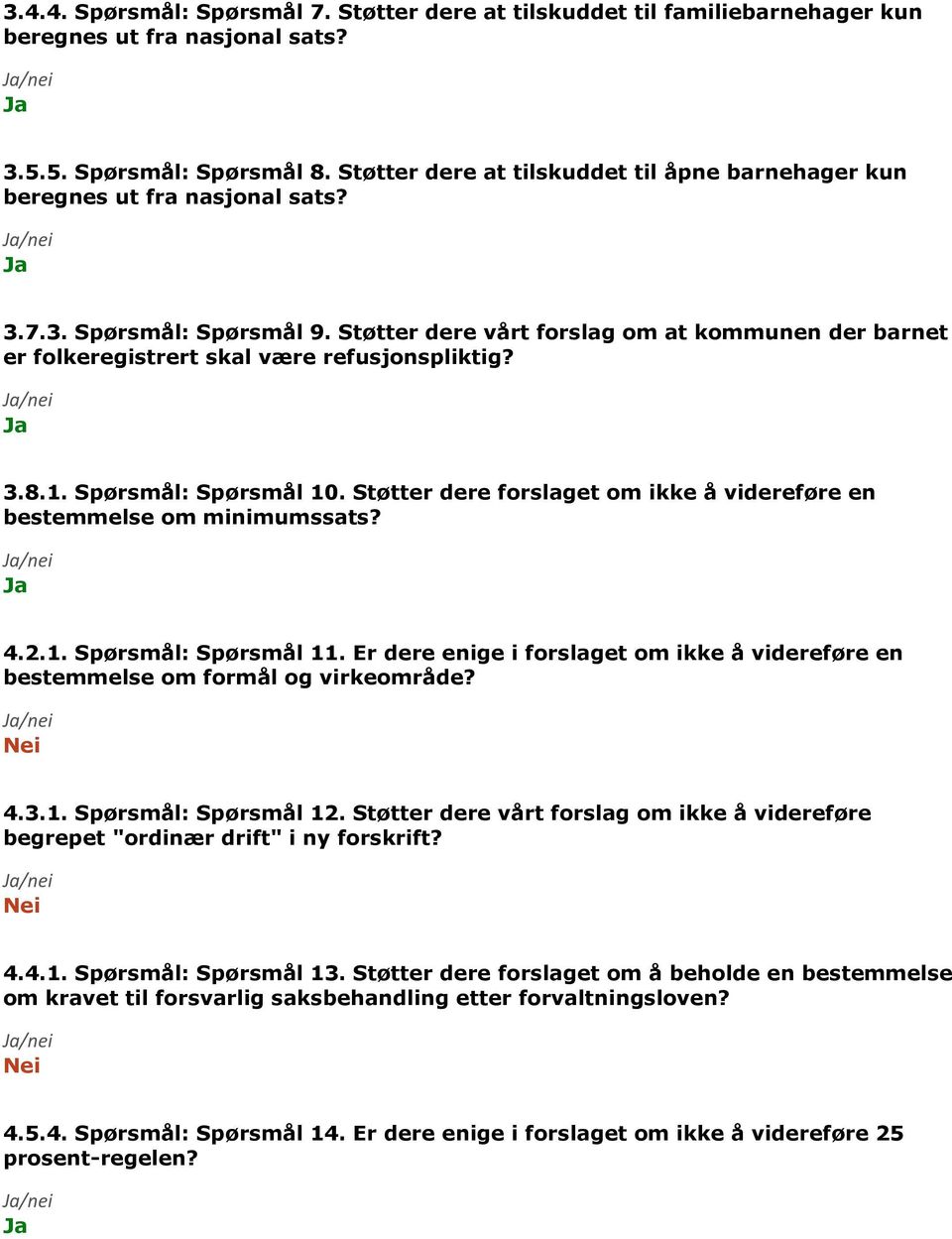 Støtter dere vårt forslag om at kommunen der barnet er folkeregistrert skal være refusjonspliktig? 3.8.1. Spørsmål: Spørsmål 10.