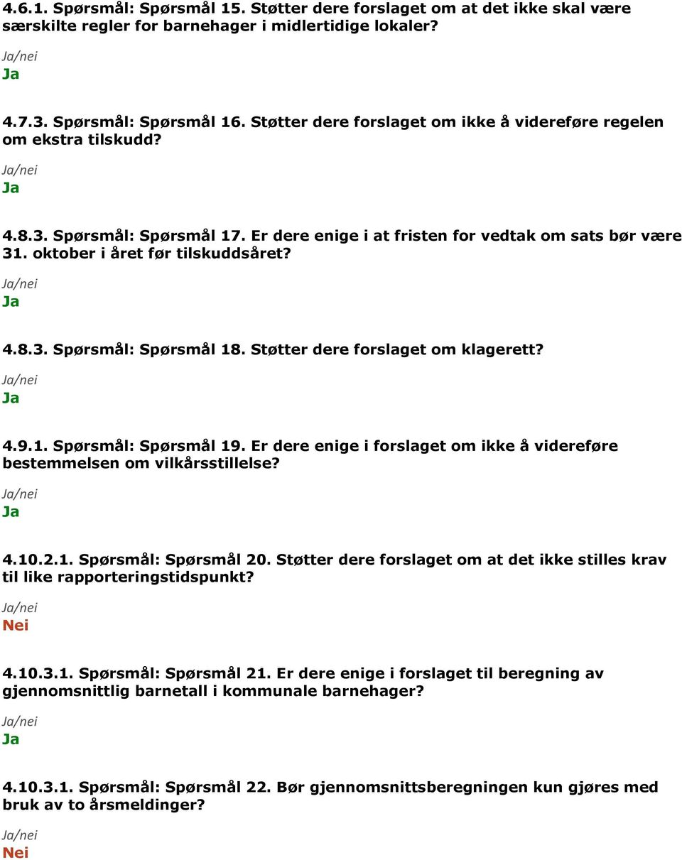 Støtter dere forslaget om klagerett? 4.9.1. Spørsmål: Spørsmål 19. Er dere enige i forslaget om ikke å videreføre bestemmelsen om vilkårsstillelse? 4.10.2.1. Spørsmål: Spørsmål 20.