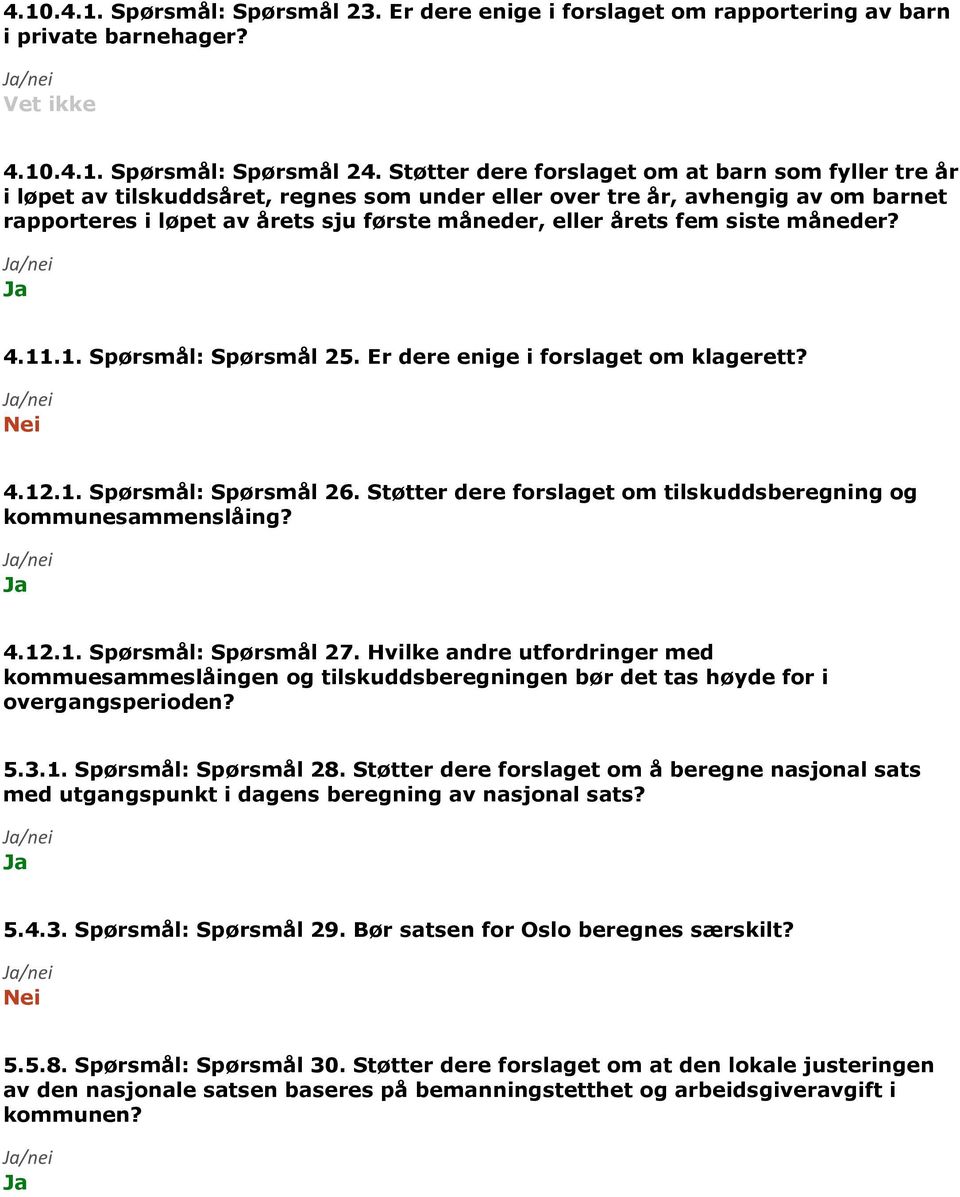 fem siste måneder? 4.11.1. Spørsmål: Spørsmål 25. Er dere enige i forslaget om klagerett? 4.12.1. Spørsmål: Spørsmål 26. Støtter dere forslaget om tilskuddsberegning og kommunesammenslåing? 4.12.1. Spørsmål: Spørsmål 27.