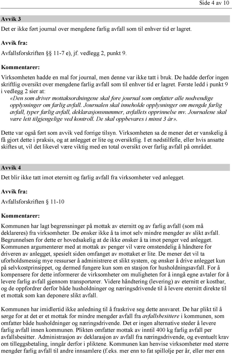 Første ledd i punkt 9 i vedlegg 2 sier at: «Den som driver mottaksordningene skal føre journal som omfatter alle nødvendige opplysninger om farlig avfall.