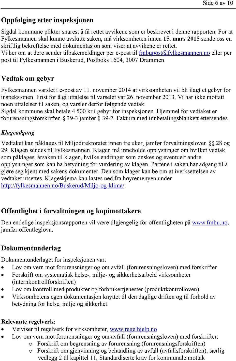 Vi ber om at dere sender tilbakemeldinger per e-post til fmbupost@fylkesmannen.no eller per post til Fylkesmannen i Buskerud, Postboks 1604, 3007 Drammen.