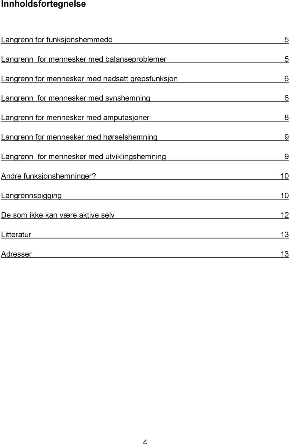 med amputasjoner 8 Langrenn for mennesker med hørselshemning 9 Langrenn for mennesker med utviklingshemning