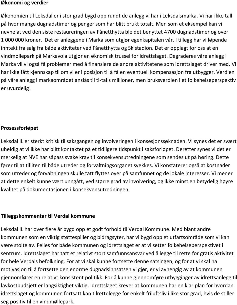 I tillegg har vi løpende inntekt fra salg fra både aktiviteter ved Fånetthytta og Skistadion. Det er opplagt for oss at en vindmøllepark på Markavola utgjør en øknomisk trussel for idrettslaget.