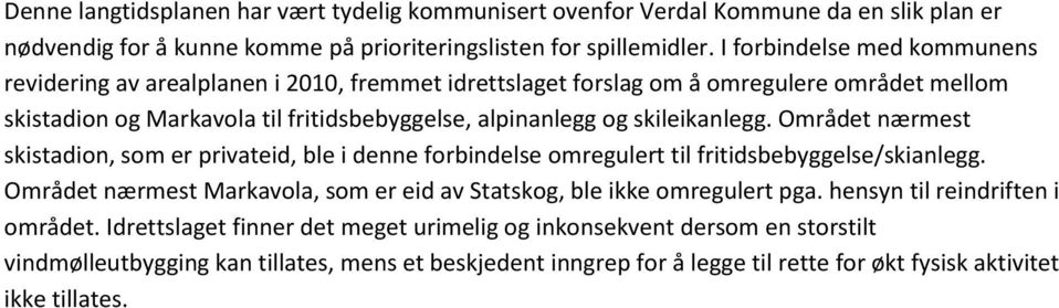 skileikanlegg. Området nærmest skistadion, som er privateid, ble i denne forbindelse omregulert til fritidsbebyggelse/skianlegg.