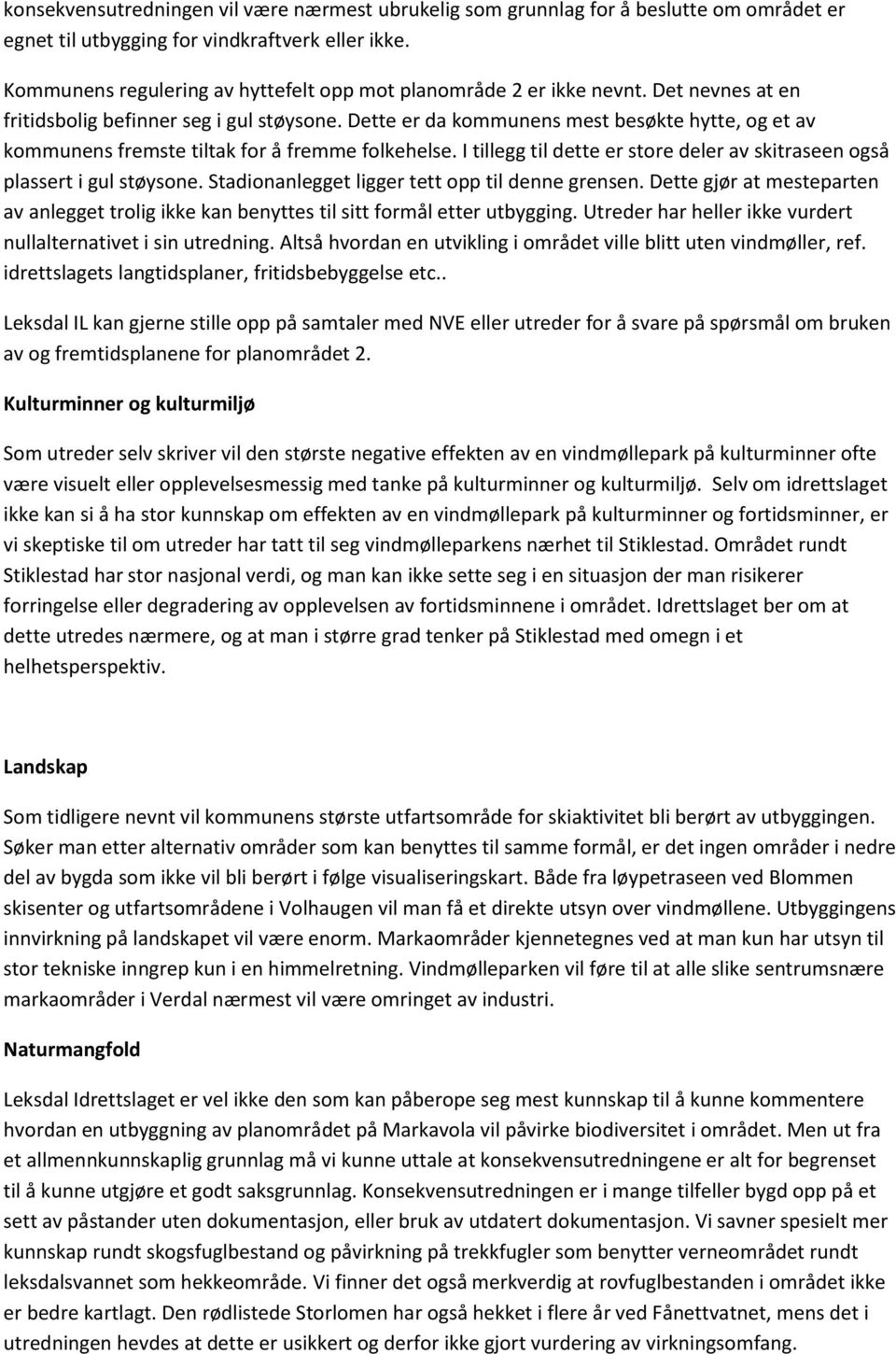 Dette er da kommunens mest besøkte hytte, og et av kommunens fremste tiltak for å fremme folkehelse. I tillegg til dette er store deler av skitraseen også plassert i gul støysone.