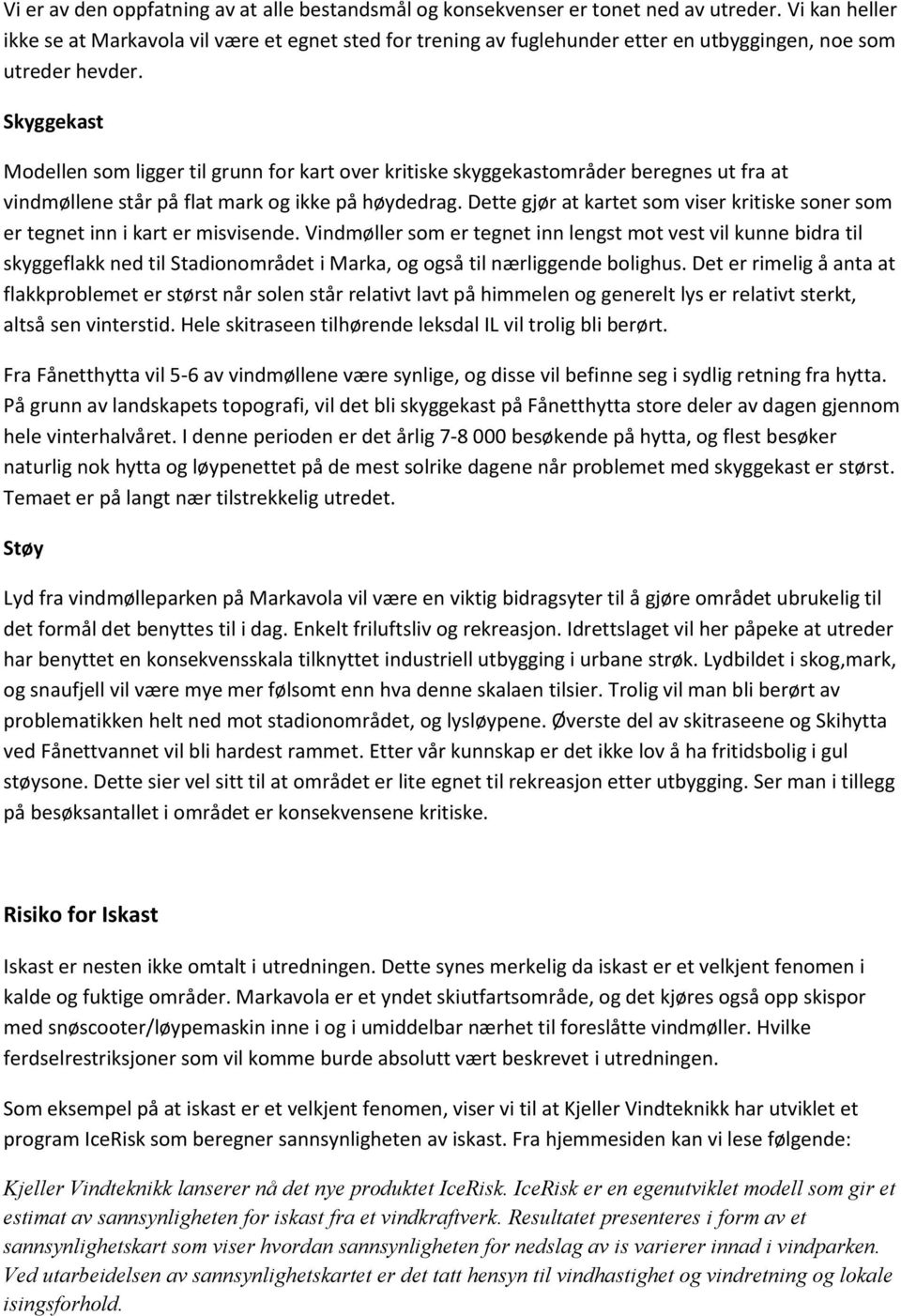 Skyggekast Modellen som ligger til grunn for kart over kritiske skyggekastområder beregnes ut fra at vindmøllene står på flat mark og ikke på høydedrag.