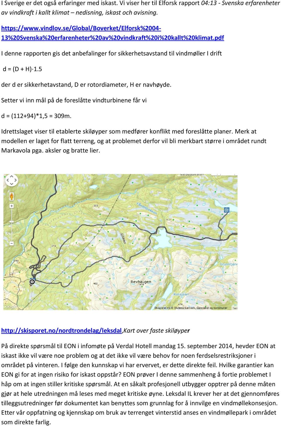 5 der d er sikkerhetavstand, D er rotordiameter, H er navhøyde. Setter vi inn mål på de foreslåtte vindturbinene får vi d = (112+94)*1,5 = 309m.