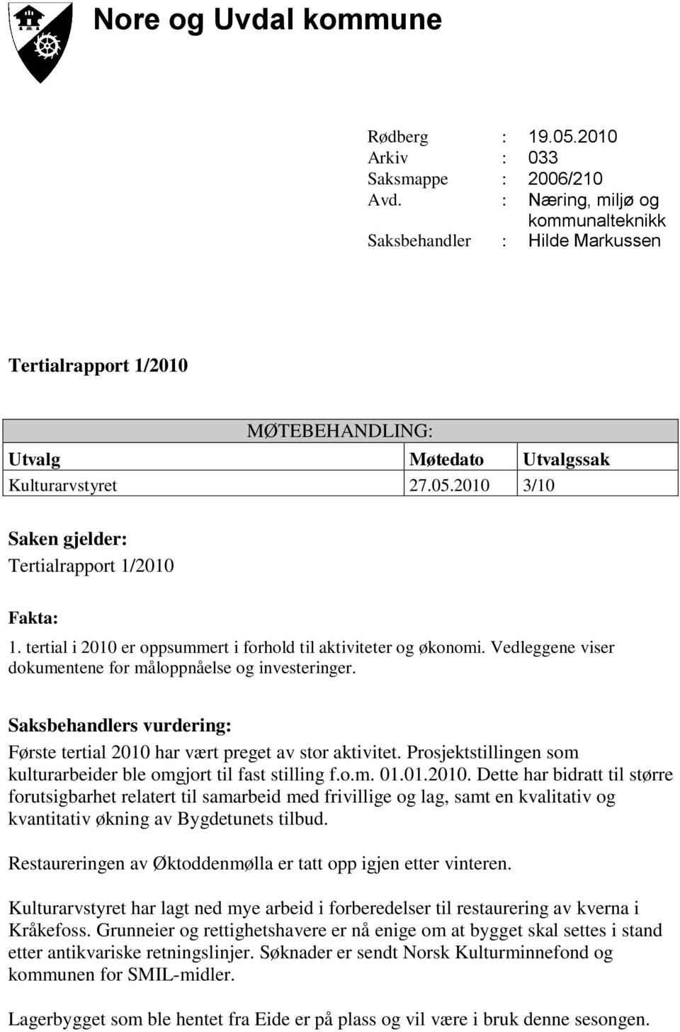 2010 3/10 Saken gjelder: Tertialrapport 1/2010 Fakta: 1. tertial i 2010 er oppsummert i forhold til aktiviteter og økonomi. Vedleggene viser dokumentene for måloppnåelse og investeringer.