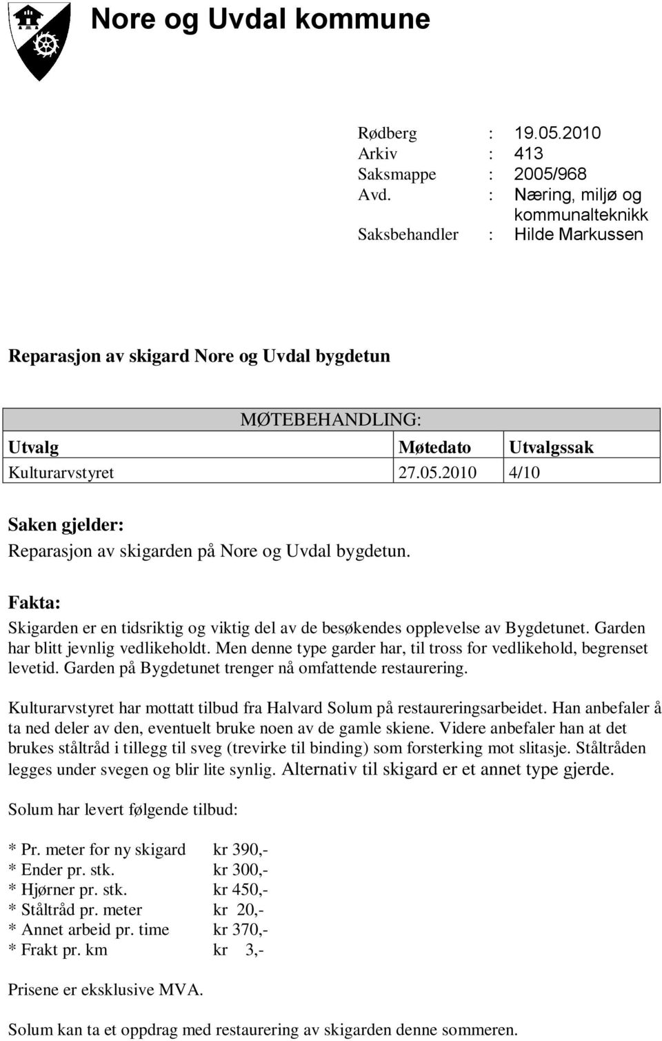 2010 4/10 Saken gjelder: Reparasjon av skigarden på Nore og Uvdal bygdetun. Fakta: Skigarden er en tidsriktig og viktig del av de besøkendes opplevelse av Bygdetunet.