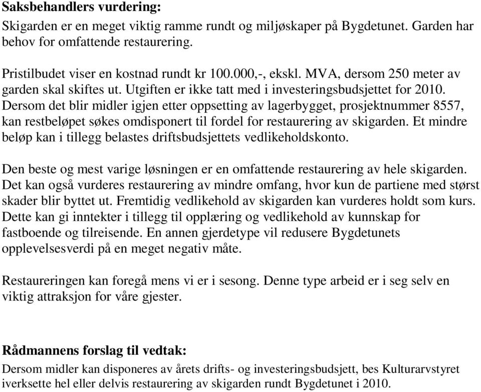 Dersom det blir midler igjen etter oppsetting av lagerbygget, prosjektnummer 8557, kan restbeløpet søkes omdisponert til fordel for restaurering av skigarden.