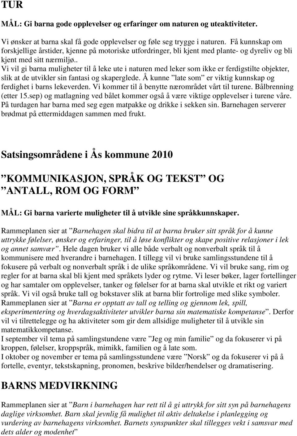 . Vi vil gi barna muligheter til å leke ute i naturen med leker som ikke er ferdigstilte objekter, slik at de utvikler sin fantasi og skaperglede.