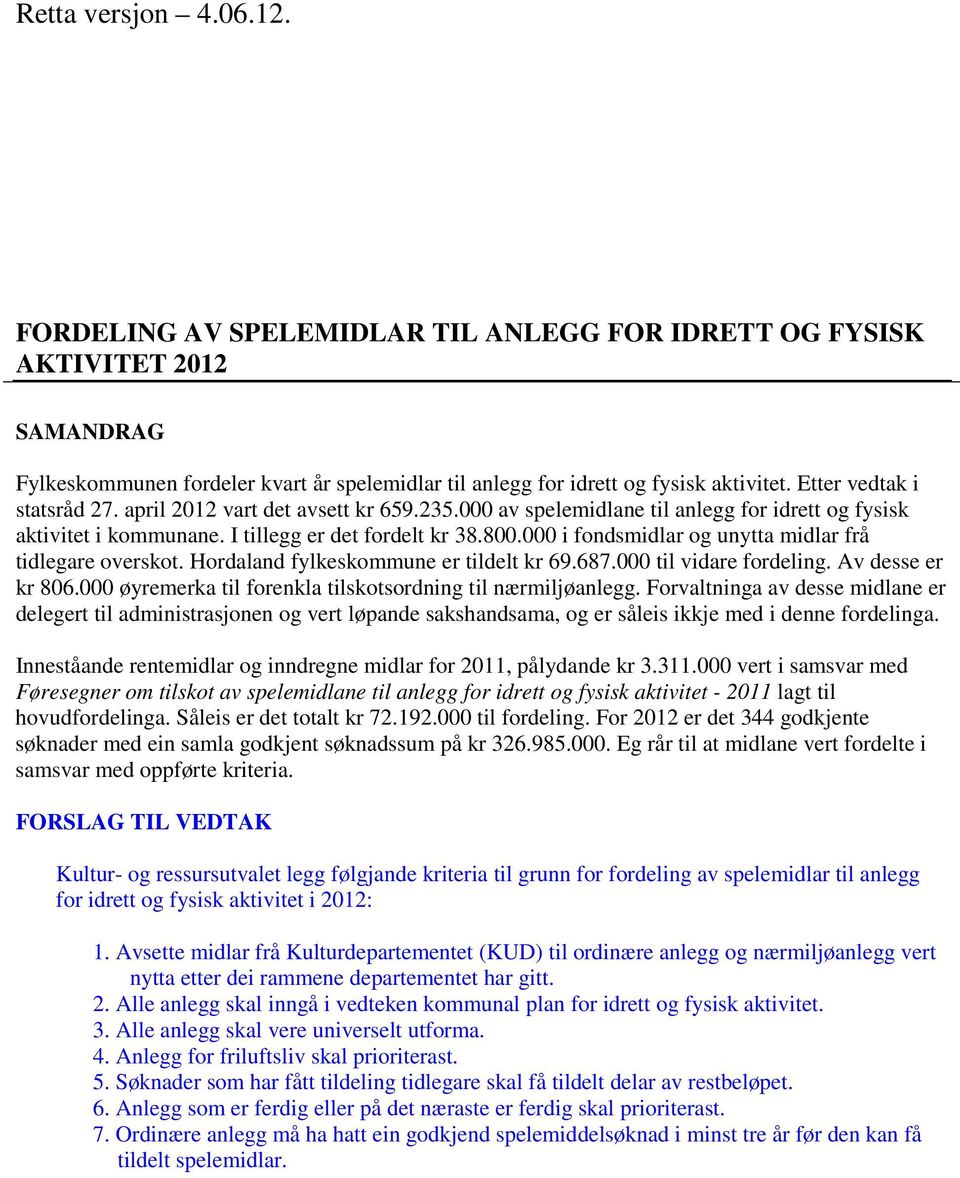 8. i fondsmidlar og unytta midlar frå tidlegare overskot. Hordaland fylkeskommune er tildelt kr 69.687. til vidare fordeling. Av desse er kr 86.