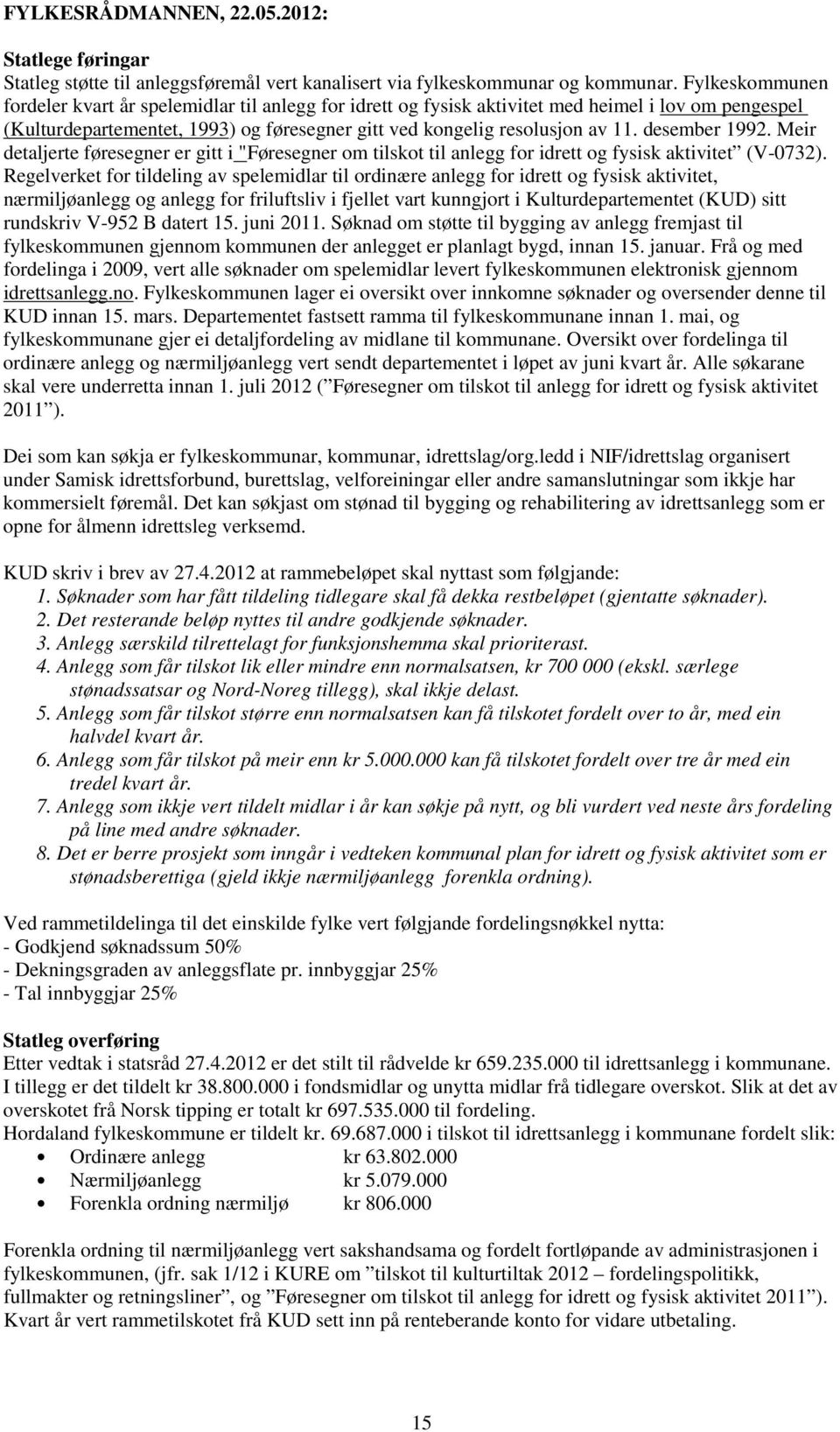 desember 1992. Meir detaljerte føresegner er gitt i "Føresegner om tilskot til anlegg for idrett og fysisk aktivitet (V-732).