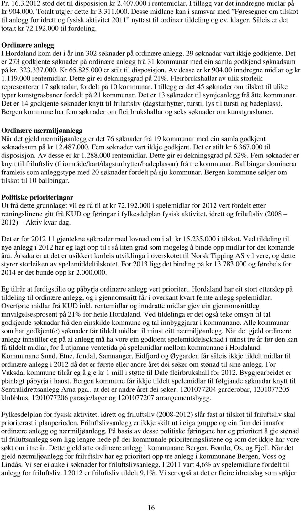 Ordinære anlegg I Hordaland kom det i år inn 32 søknader på ordinære anlegg. 29 søknadar vart ikkje godkjente.