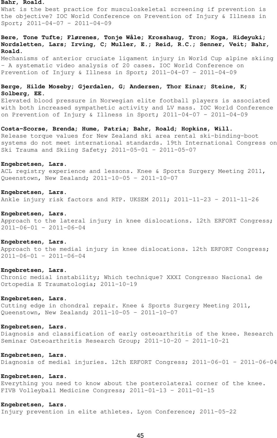 ; Reid, R.C.; Senner, Veit; Bahr, Roald. Mechanisms of anterior cruciate ligament injury in World Cup alpine skiing - A systematic video analysis of 20 cases.