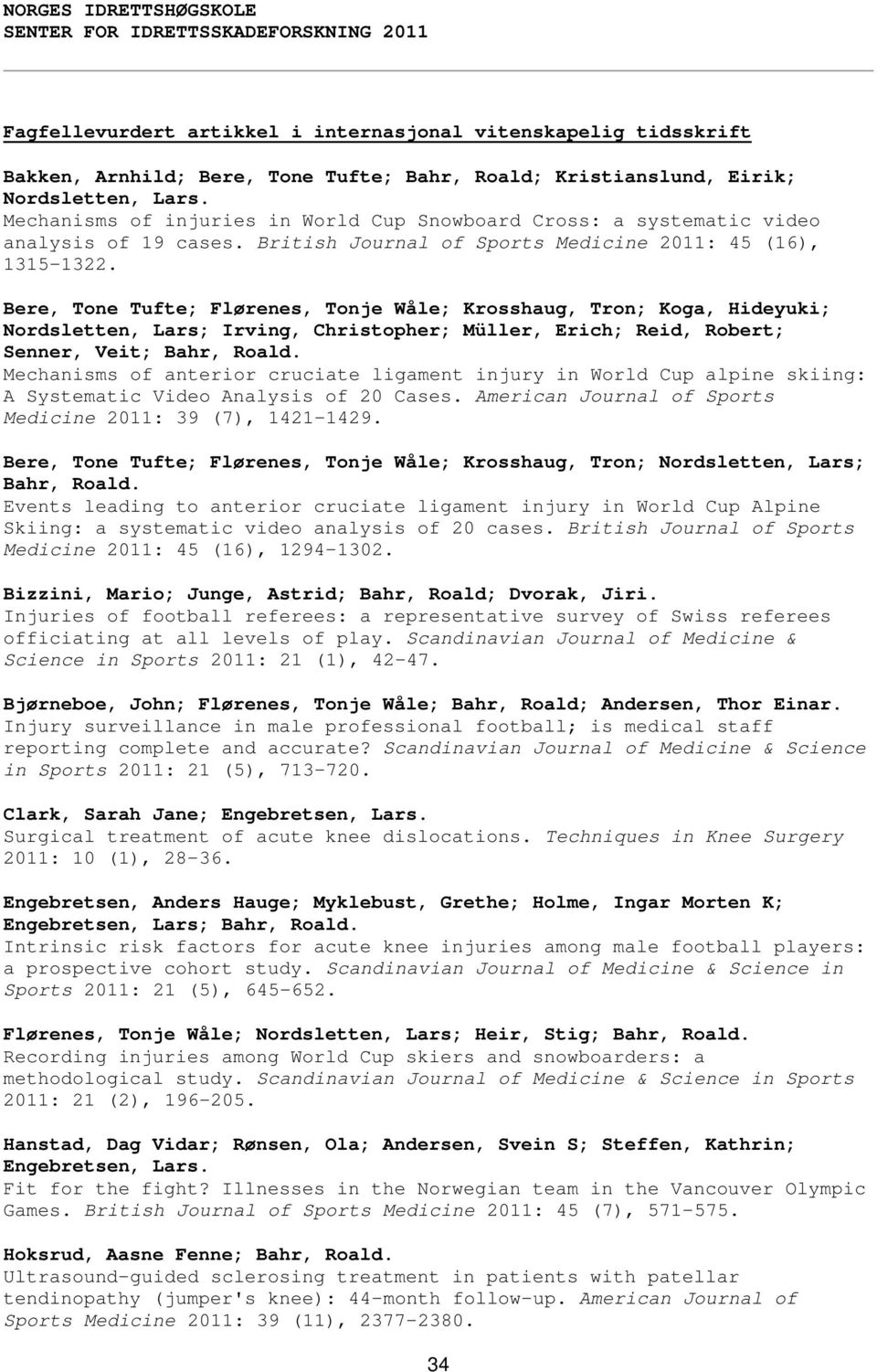 Bere, Tone Tufte; Flørenes, Tonje Wåle; Krosshaug, Tron; Koga, Hideyuki; Nordsletten, Lars; Irving, Christopher; Müller, Erich; Reid, Robert; Senner, Veit; Mechanisms of anterior cruciate ligament