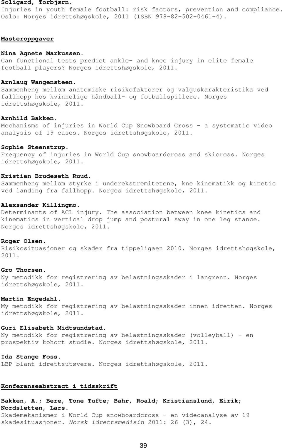 Sammenheng mellom anatomiske risikofaktorer og valguskarakteristika ved fallhopp hos kvinnelige håndball- og fotballspillere. Norges idrettshøgskole, 2011. Arnhild Bakken.