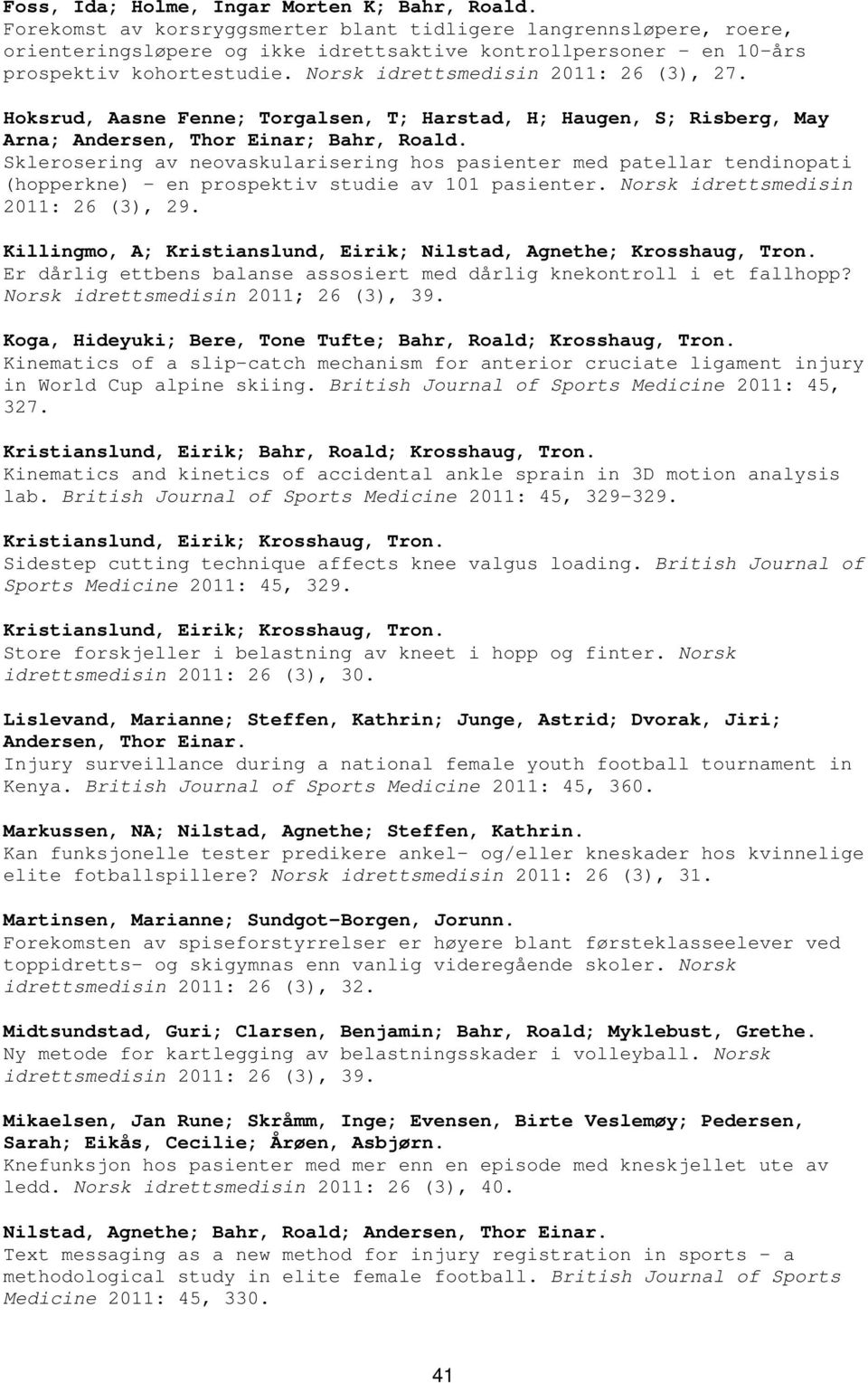 Hoksrud, Aasne Fenne; Torgalsen, T; Harstad, H; Haugen, S; Risberg, May Arna; Andersen, Thor Einar; Sklerosering av neovaskularisering hos pasienter med patellar tendinopati (hopperkne) - en