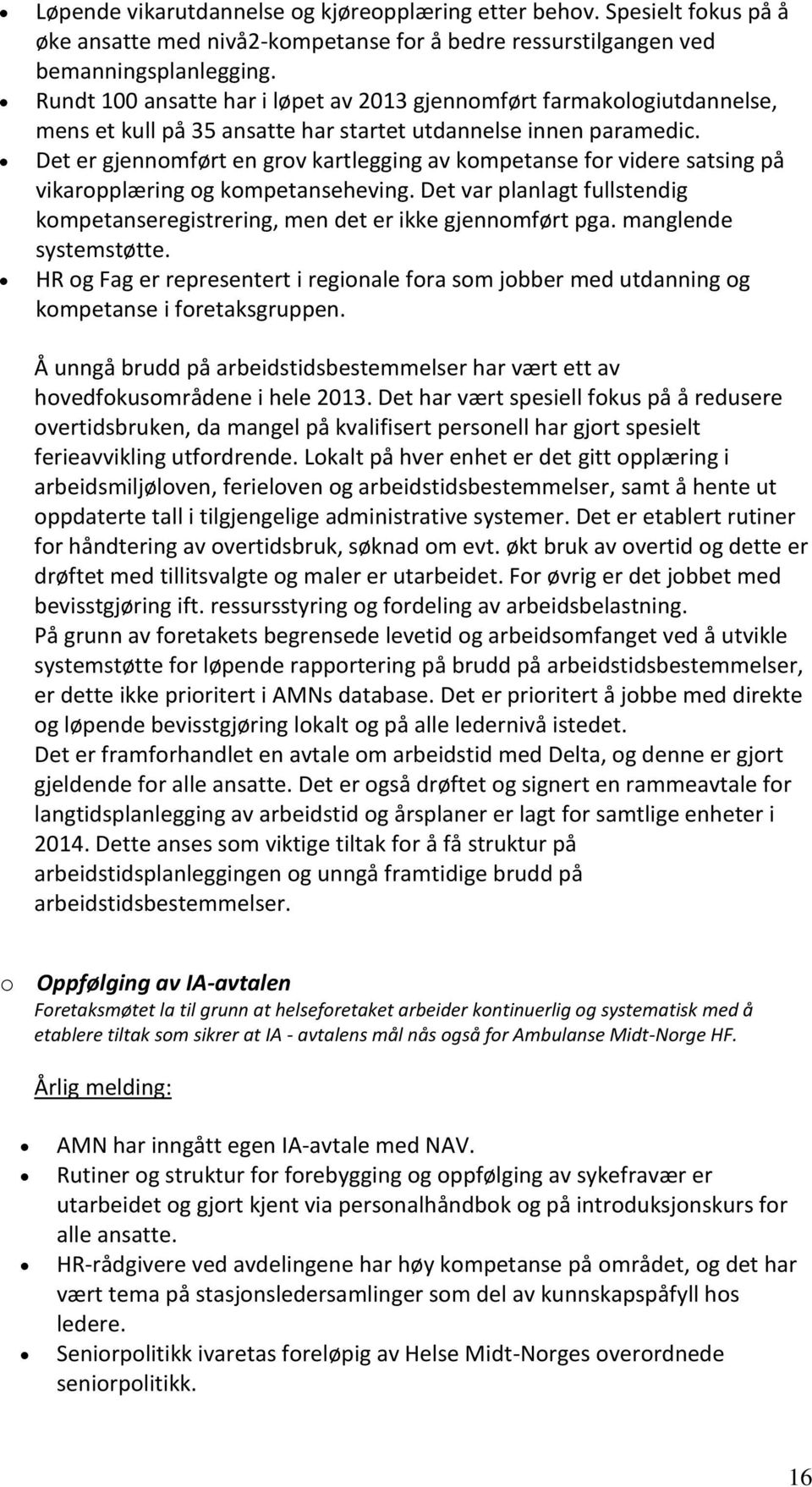 Det er gjennomført en grov kartlegging av kompetanse for videre satsing på vikaropplæring og kompetanseheving. Det var planlagt fullstendig kompetanseregistrering, men det er ikke gjennomført pga.