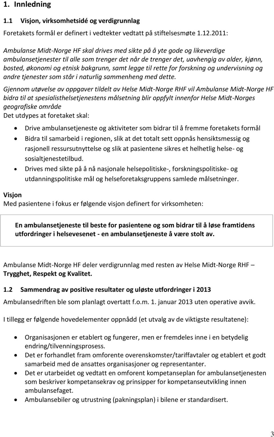 bakgrunn, samt legge til rette for forskning og undervisning og andre tjenester som står i naturlig sammenheng med dette.