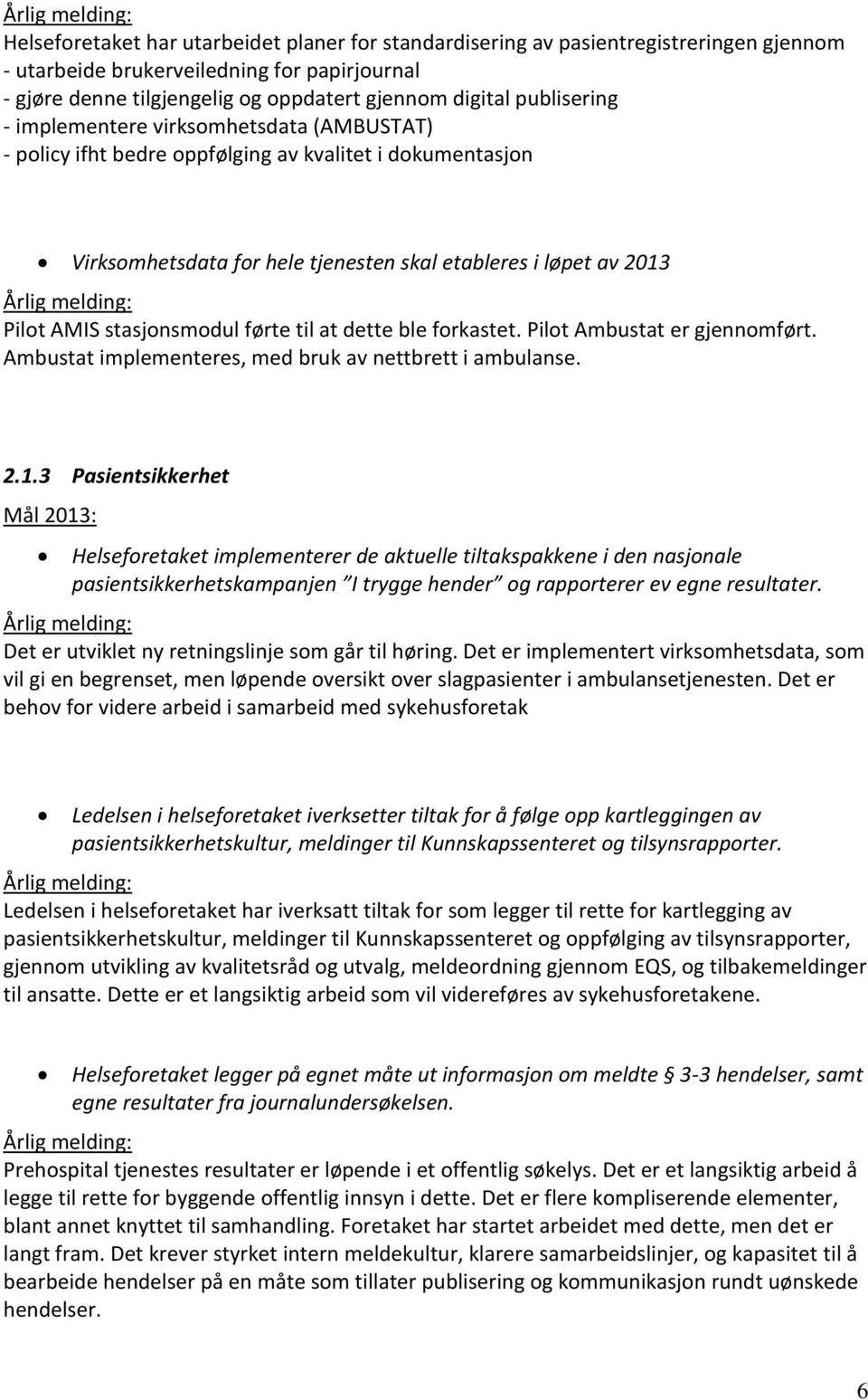 stasjonsmodul førte til at dette ble forkastet. Pilot Ambustat er gjennomført. Ambustat implementeres, med bruk av nettbrett i ambulanse. 2.1.