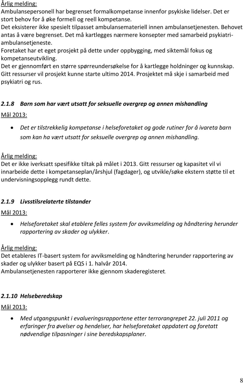 Foretaket har et eget prosjekt på dette under oppbygging, med siktemål fokus og kompetanseutvikling. Det er gjennomført en større spørreundersøkelse for å kartlegge holdninger og kunnskap.