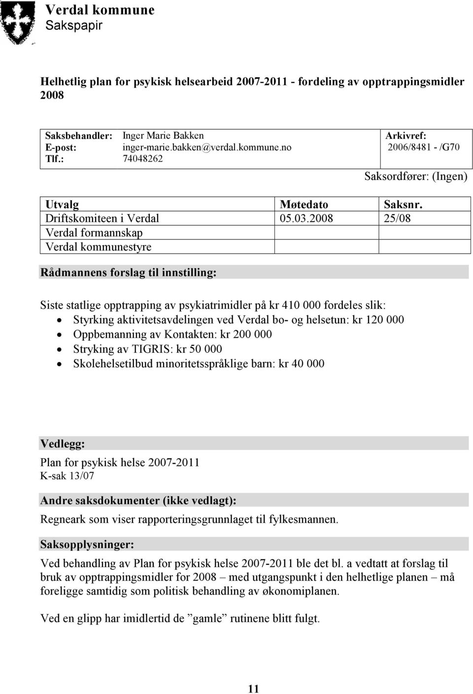 2008 25/08 Verdal formannskap Verdal kommunestyre Rådmannens forslag til innstilling: Siste statlige opptrapping av psykiatrimidler på kr 410 000 fordeles slik: Styrking aktivitetsavdelingen ved