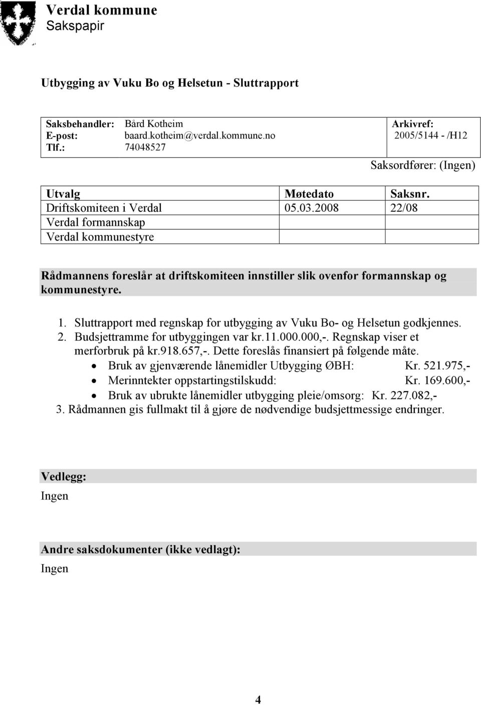 Sluttrapport med regnskap for utbygging av Vuku Bo- og Helsetun godkjennes. 2. Budsjettramme for utbyggingen var kr.11.000.000,-. Regnskap viser et merforbruk på kr.918.657,-.