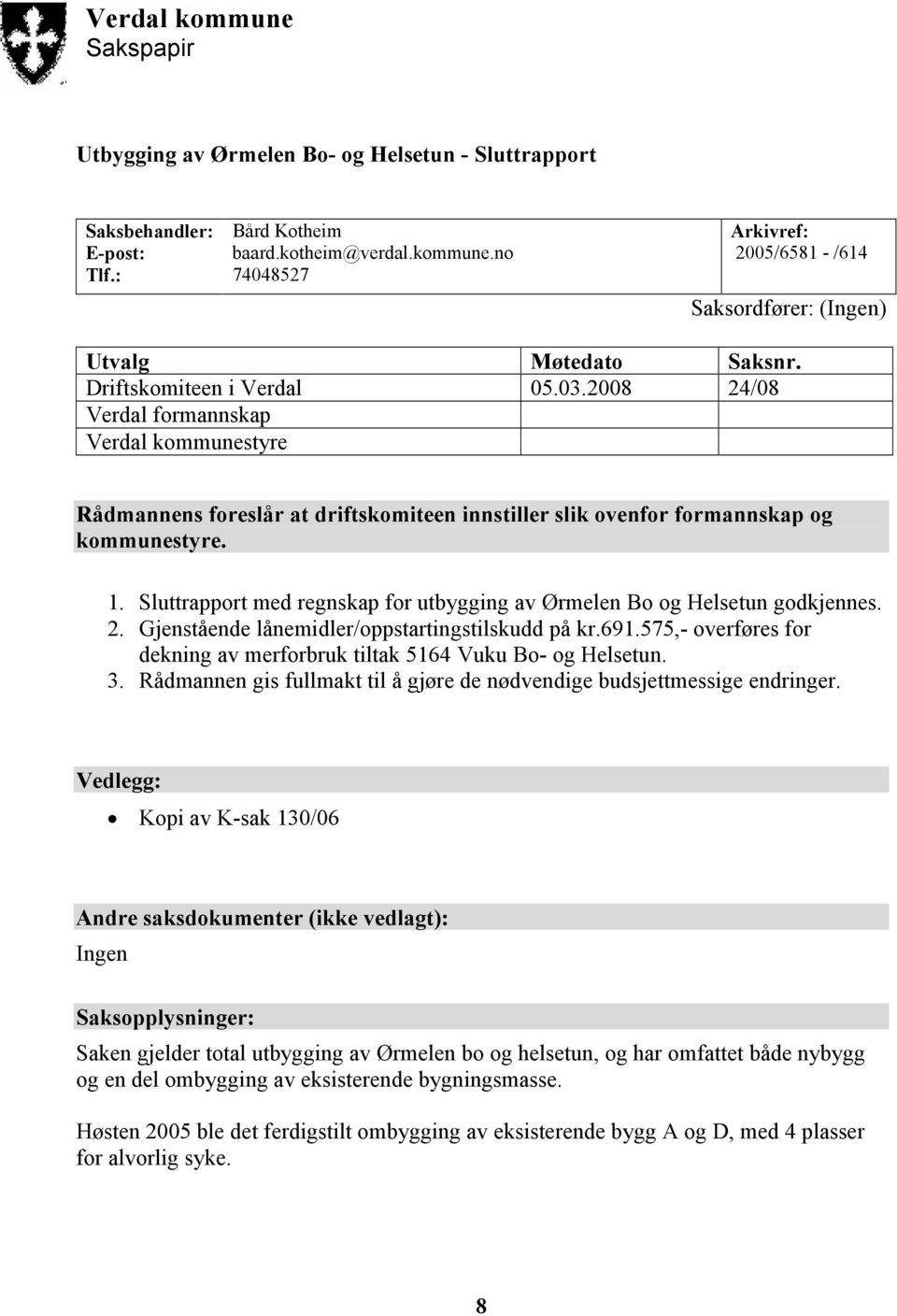 Sluttrapport med regnskap for utbygging av Ørmelen Bo og Helsetun godkjennes. 2. Gjenstående lånemidler/oppstartingstilskudd på kr.691.